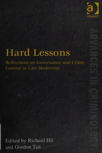 HARD LESSONS: REFLECTIONS ON GOVERNANCE AND CRIME CONTROL IN LATE MODERNITY; ED. BY RICHARD HIL