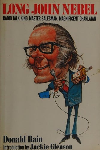 Long John Nebel: radio talk king, master salesman, and magnificent charlatan