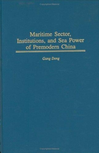 Maritime Sector, Institutions, and Sea Power of Premodern China (Contributions in Economics and Economic History)