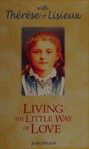 Living the little way of love, with St. Thérèse of Lisieux