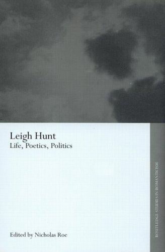 LEIGH HUNT: LIFE, POETICS, POLITICS; ED. BY NICHOLAS ROE