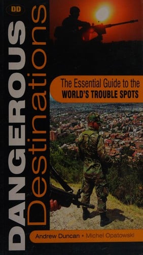 DANGEROUS DESTINATIONS: THE ESSENTIAL GUIDE TO THE WORLD'S TROUBLE SPOTS
