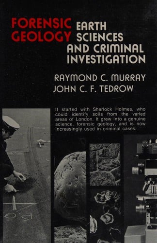 Forensic geology:  earth sciences and criminal investigation, by Raymond C. Murray and J.C.F. Tedrow