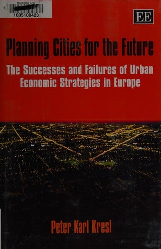 PLANNING CITIES FOR THE FUTURE: THE SUCCESSES AND FAILURES OF URBAN ECONOMIC STRATEGIES IN EUROPE