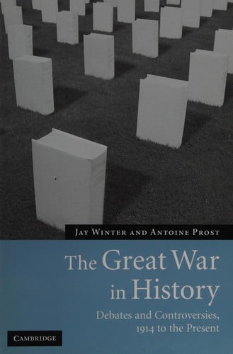 GREAT WAR IN HISTORY: DEBATES AND CONTROVERSIES, 1914 TO THE PRESENT