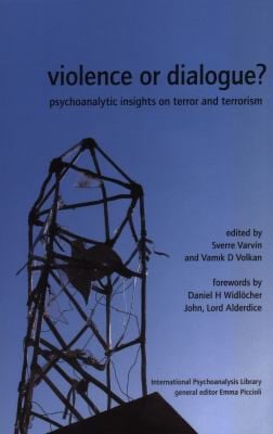 VIOLENCE OR DIALOGUE?: PSYCHOANALYTIC INSIGHTS ON TERROR AND TERRORISM; ED. BY SVERRE VARVIN