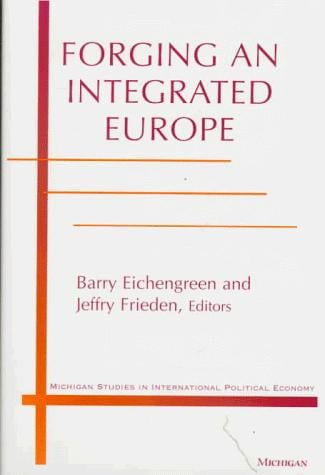 Forging an Integrated Europe (Michigan Studies In International Political Economy)