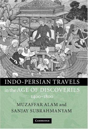 INDO-PERSIAN TRAVELS IN THE AGE OF DISCOVERIES, 1400-1800