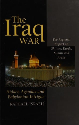 IRAQ WAR: HIDDEN AGENDAS AND BABYLONIAN INTIGUE: THE REGIONAL IMPACT ON SHI'ITES, KURDS, SUNNIS AND ARABS