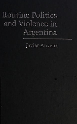 ROUTINE POLITICS AND VIOLENCE IN ARGENTINA: THE GRAY ZONE OF STATE POWER