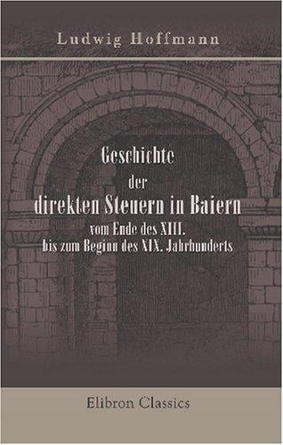 Geschichte der direkten Steuern in Baiern vom Ende des XIII. bis zum Beginn des XIX. Jahrhunderts
