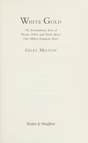WHITE GOLD: THE EXTRAORDINARY STORY OF THOMAS PELLOW AND NORTH AFRICA'S ONE MILLION EUROPEAN SLAVES