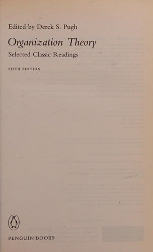 ORGANIZATION THEORY: SELECTED CLASSIC READINGS; ED. BY DEREK S. PUGH