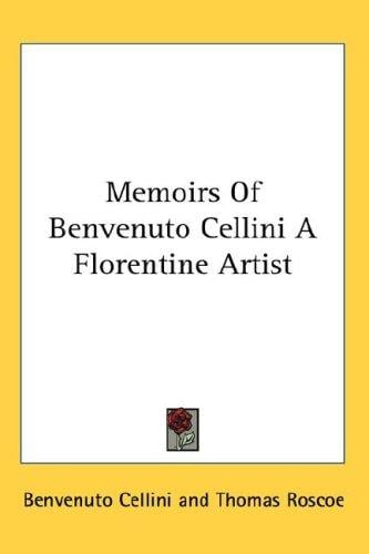 Memoirs of Benvenuto Cellini, a Florentine artist