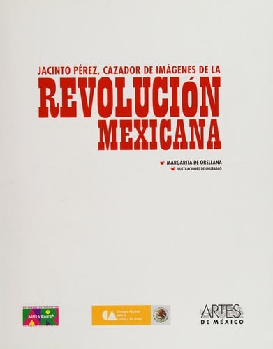 Jacinto Pérez, cazador de imágenes de la Revolución mexicana /