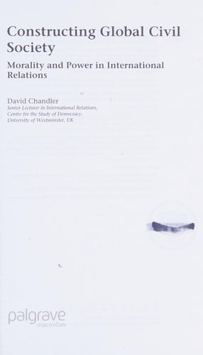 CONSTRUCTING GLOBAL CIVIL SOCIETY: MORALITY AND POWER IN INTERNATIONAL RELATIONS