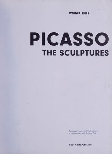 Picasso : the sculptures / Werner Spies ; catalogue raisonne of the sculptures in collaboration with Christine Piot
