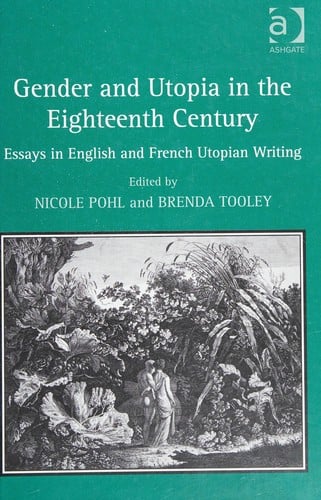 GENDER AND UTOPIA IN THE EIGHTEENTH CENTURY: ESSAYS IN ENGLISH AND FRENCH UTOPIAN WRITING; ED. BY NICOLE POHL