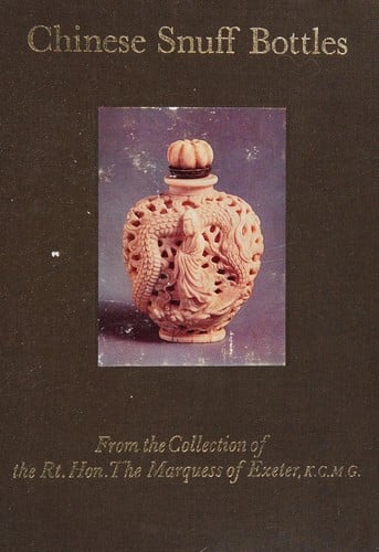 Chinese snuff bottles from the collection of the Rt. Hon. The Marquess of Exeter, K. C. M. G.