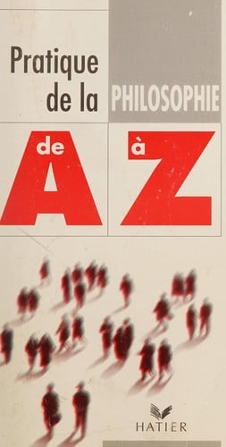 Pratique de la philosophie de A à Z