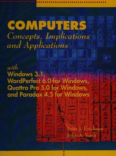 Computers--concepts, implications, and applications with Windows 3.1, WordPerfect 6.0 for Windows, Quattro Pro 5.0 for Windows, and Paradox 4.5 for Windows