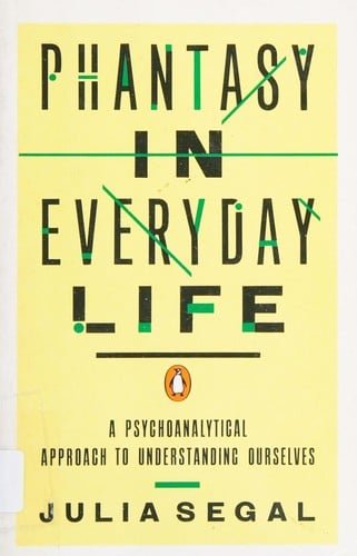 Phantasy in Everyday Life, A Psychoanalytical Approach to Understanding Ourselves