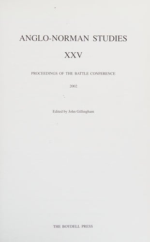 ANGLO-NORMAN STUDIES; XXV: PROCEEDINGS OF THE BATTLE CONFERENCE 2002; ED. BY JOHN GILLINGHAM