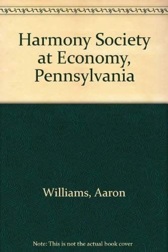 The Harmony Society at Economy, Penn., founded by George Rapp, A. D. 1805