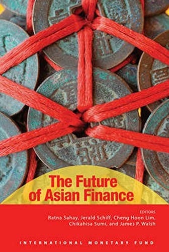 The future of Asian finance / Edited by Ratna Sahay, Jerald Schiff, Cheng Hoon Lim, Chikahisa Su-mi, and James P. Walsh.