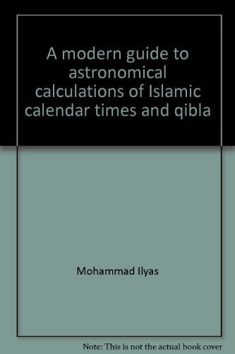 A modern guide to astronomical calculations of Islamic calendar, times & qibla