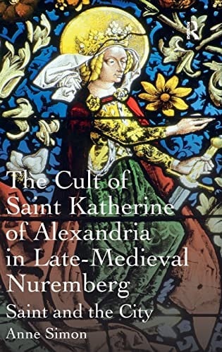 The cult of Saint Katherine of Alexandria in late-medieval Nuremberg