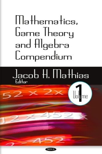 Mathematics, game theory and algebra compendium