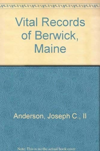 Vital records of Berwick, South Berwick, and North Berwick, Maine to the year 1892