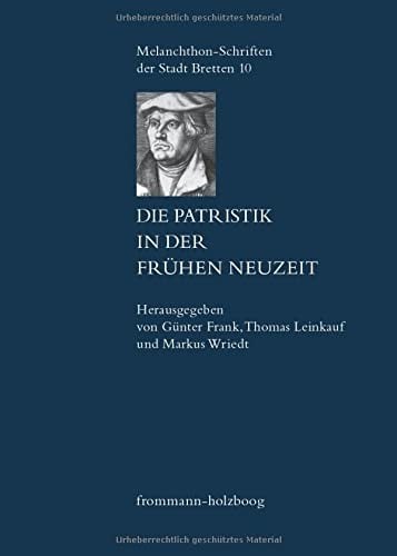 Die Patristik der fr uhen Neuzeit: Die Relekt ure der Kirchenv ater in den Wissenschaften des 15. bis 18. Jahrhunderts