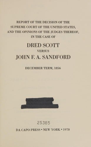 Report of the decision of the Supreme Court of the United States, and the opinions of the judges thereof, in the case of Dred Scott versus John F. A. Sandford, December term, 1856