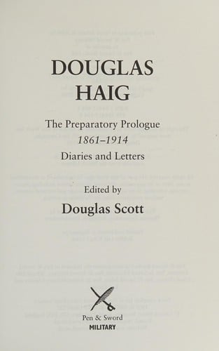 DOUGLAS HAIG: "THE PREPARATORY PROLOGUE": 1861-1914: DIARIES AND LETTERS; ED. BY DOUGLAS SCOTT