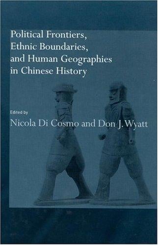 POLITICAL FRONTIERS, ETHNIC BOUNDARIES AND HUMAN GEOGRAPHIES IN CHINESE HISTORY; ED. BY NICOLA DI COSMO
