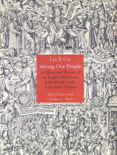LET IT GO AMONG OUR PEOPLE: AN ILLUSTRATED HISTORY OF THE ENGLISH BIBLE FROM JOHN WYCLIFF TO THE KING JAMES VERSION