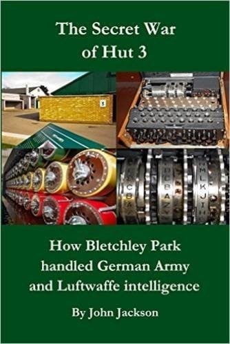 SECRET WAR OF HUT 3: THE FIRST FULL STORY OF HOW INTELLIGENCE FROM ENIGMA SIGNALS DECODED...; ED. BY JOHN JACKSON