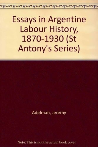 Essays in Argentine Labour History, 1870-1930 (St Antony's Series)