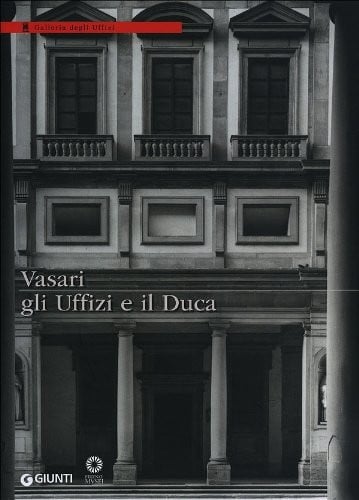 Vasari, gli Uffizi e il duca