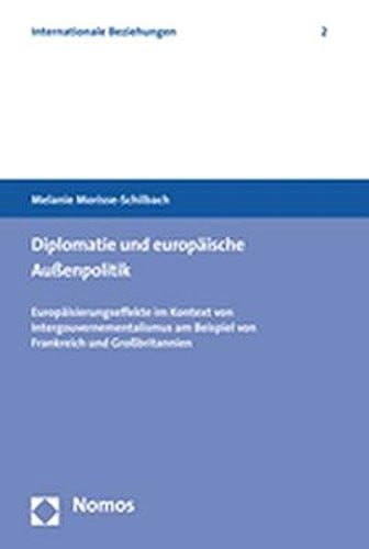 Diplomatie und europ aische Aussenpolitik: Eurp aisierungseffekte im Kontext von Intergouvernementalismus..