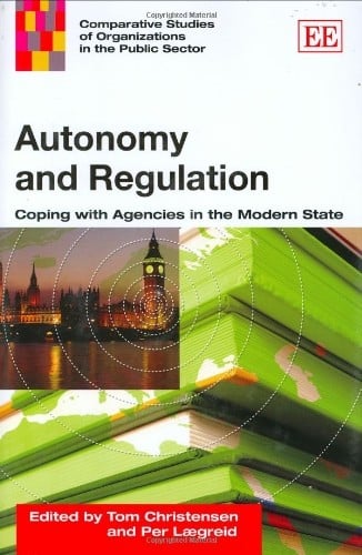 AUTONOMY AND REGULATION: COPING WITH AGENCIES IN THE MODERN STATE; ED. BY TOM CHRISTENSEN