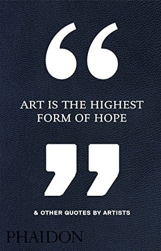 Art is the highest form of hope & other quotes by artists