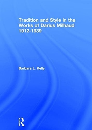 TRADITION AND STYLE IN THE WORKS OF DARIUS MILHAUD, 1912-1939