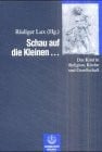 Schau auf die Kleinen... Das Kind in Religion, Kirche und Gesellschaft
