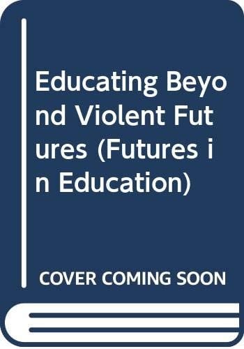 Educating Beyond Violent Futures (Futures in Education)