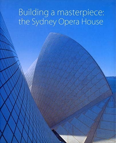 BUILDING A MASTERPIECE: THE SYDNEY OPERA HOUSE; ED. BY ANNE WATSON