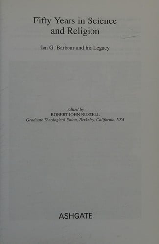 FIFTY YEARS IN SCIENCE AND RELIGION: IAN G. BARBOUR AND HIS LEGACY; ED. BY ROBERT JOHN RUSSELL