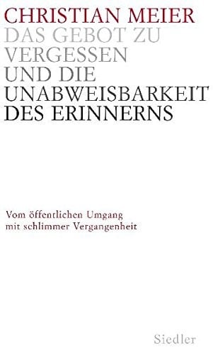 Das Gebot zu vergessen und die Unabweisbarkeit des Erinnerns